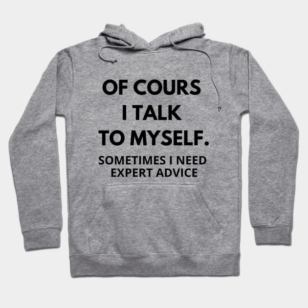 Of course I talk to myself, sometimes I need expert advice Hoodie by Word and Saying